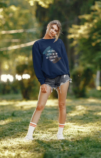 Are you catching up on ChatGPT yet, Sweatshirt