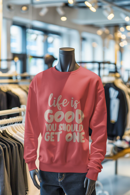 Life Is Good You Should Get One, Sweatshirt