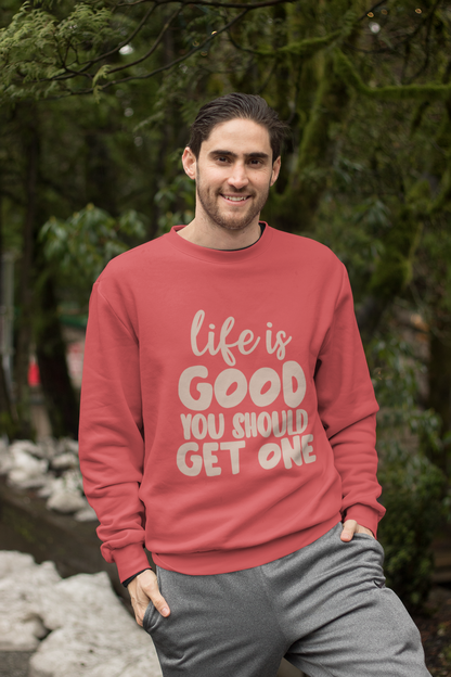 Life Is Good You Should Get One, Sweatshirt